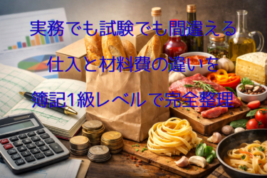 実務でも試験でも間違える｜仕入と材料費の違いを簿記1級レベルで完全整理