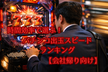 時間効率で選ぶ！パチンコ出玉スピードランキング【会社帰り向け】