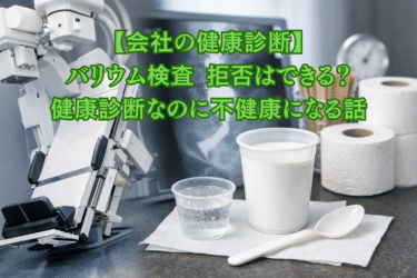 【会社の健康診断】バリウム検査 拒否はできる？健康診断なのに不健康になる話