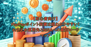 【初心者向け】PayPayポイント投資は超わかりやすい！おすすめ運用先とNISAへの最短ロードマップ
