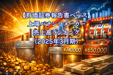 【有価証券報告書ベース】上場パチンコメーカー売上高ランキング（2025年3月期）