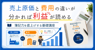 売上原価と費用の違いが分かれば利益が読める｜簿記力を底上げする基礎講座