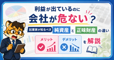 利益が出ているのに会社が危ない？起業家が知るべき純資産と正味財産の違い｜メリット・デメリットを解説