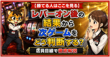 【勝てる人はここを見る】レバーオン後の結果から次ゲームをどう判断する？店員目線で徹底解説