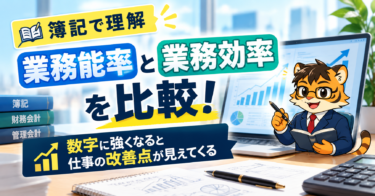 【簿記で理解】業務能率と業務効率を比較！数字に強くなると仕事の改善点が見えてくる