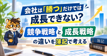 会社は「勝つ」だけでは成長できない？競争戦略と成長戦略の違いを簿記で考える
